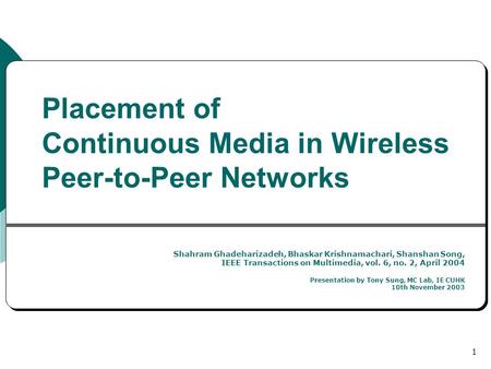 1 Placement of Continuous Media in Wireless Peer-to-Peer Networks Shahram Ghadeharizadeh, Bhaskar Krishnamachari, Shanshan Song, IEEE Transactions on Multimedia,