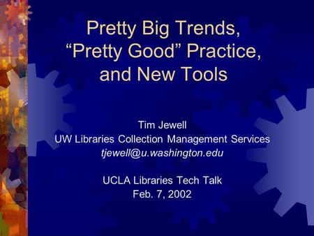 Pretty Big Trends, “Pretty Good” Practice, and New Tools Tim Jewell UW Libraries Collection Management Services UCLA Libraries.
