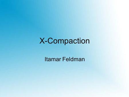 X-Compaction Itamar Feldman. Before we begin… Let’s talk about some DFT history: Design For Testability (DFT) has been around since the 1960s. The technology.
