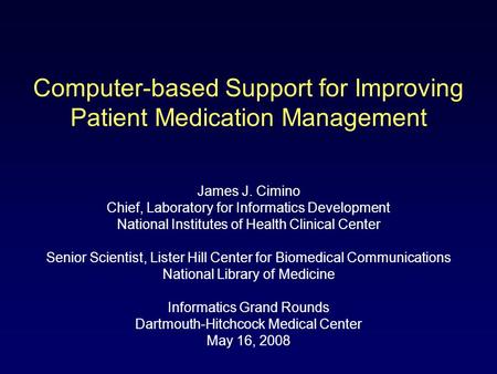 Computer-based Support for Improving Patient Medication Management James J. Cimino Chief, Laboratory for Informatics Development National Institutes of.