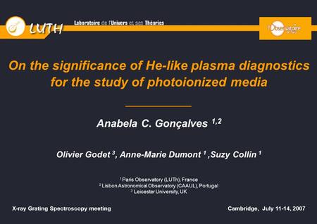 On the significance of He-like plasma diagnostics for the study of photoionized media Anabela C. Gonçalves 1,2 Olivier Godet 3, Anne-Marie Dumont 1,Suzy.