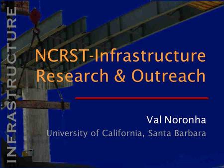 Val Noronha University of California, Santa Barbara NCRST-Infrastructure Research & Outreach.