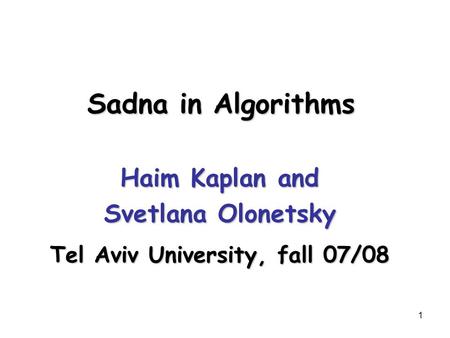 1 Sadna in Algorithms Haim Kaplan and Svetlana Olonetsky Tel Aviv University, fall 07/08.