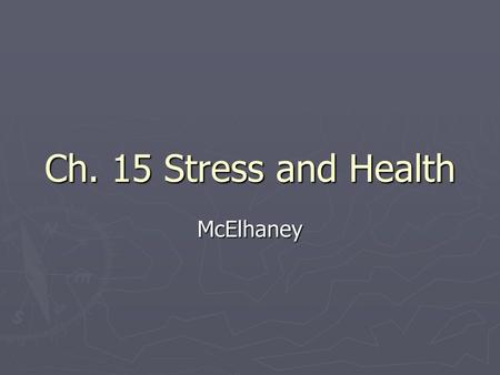 Ch. 15 Stress and Health McElhaney. Ch 15 Key Topics ► 1. Big Picture definition and significance of stress- ► 2. Health – ► Behavior Health Risks ► Risk.