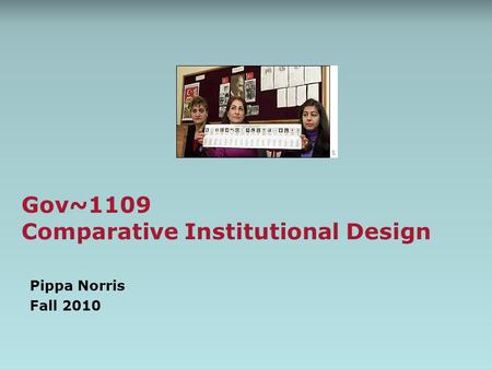 Gov~1109 Comparative Institutional Design Pippa Norris Fall 2010.