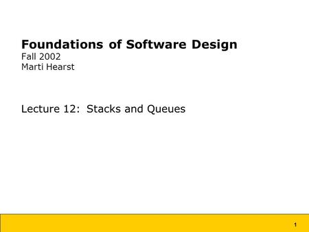 1 Foundations of Software Design Fall 2002 Marti Hearst Lecture 12: Stacks and Queues.