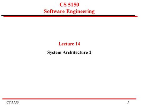 CS 5150 1 CS 5150 Software Engineering Lecture 14 System Architecture 2.