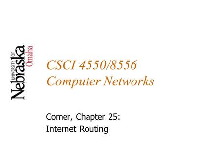 CSCI 4550/8556 Computer Networks Comer, Chapter 25: Internet Routing.