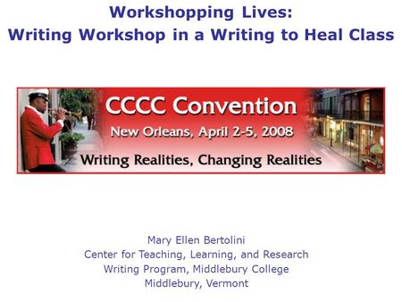 Workshopping Lives: Writing Workshop in a Writing to Heal Class Mary Ellen Bertolini Center for Teaching, Learning, and Research Writing Program, Middlebury.