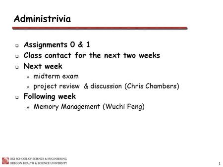 1 Administrivia  Assignments 0 & 1  Class contact for the next two weeks  Next week  midterm exam  project review & discussion (Chris Chambers) 