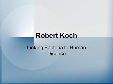 Robert Koch Linking Bacteria to Human Disease. Order of Progress Prevention Cause Cure.