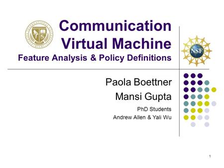 1 Communication Virtual Machine Feature Analysis & Policy Definitions Paola Boettner Mansi Gupta PhD Students Andrew Allen & Yali Wu.