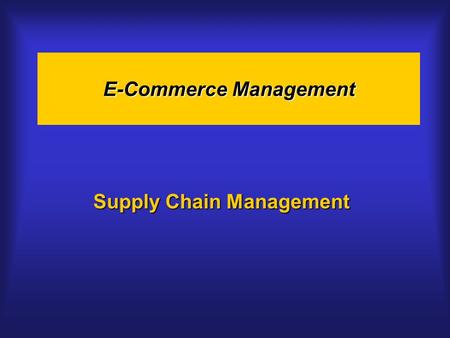 E-Commerce Management Supply Chain Management. E-Commerce: The Second Wave, Fifth Annual Edition2 Supply Chain Vendor Customer Product information Pricing.
