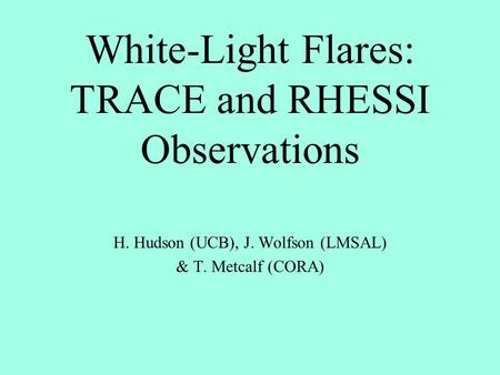 White-Light Flares: TRACE and RHESSI Observations H. Hudson (UCB), J. Wolfson (LMSAL) & T. Metcalf (CORA)