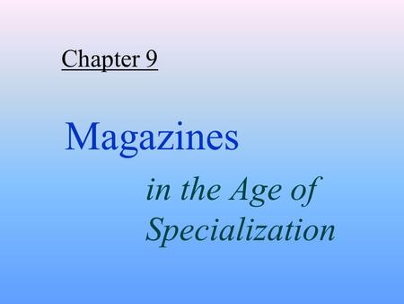Chapter 9 Magazines in the Age of Specialization.