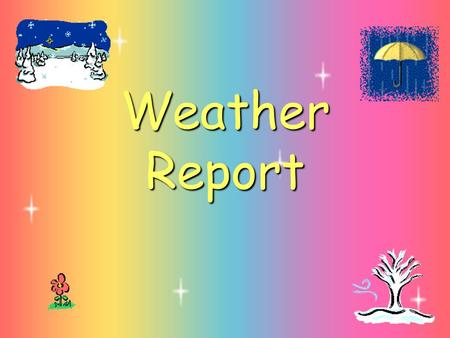 Weather Report. Look at the pictures and tell the weather.