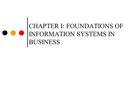 CHAPTER I: FOUNDATIONS OF INFORMATION SYSTEMS IN BUSINESS.