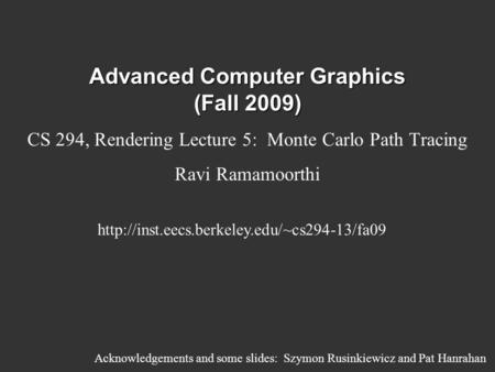 Advanced Computer Graphics (Fall 2009) CS 294, Rendering Lecture 5: Monte Carlo Path Tracing Ravi Ramamoorthi