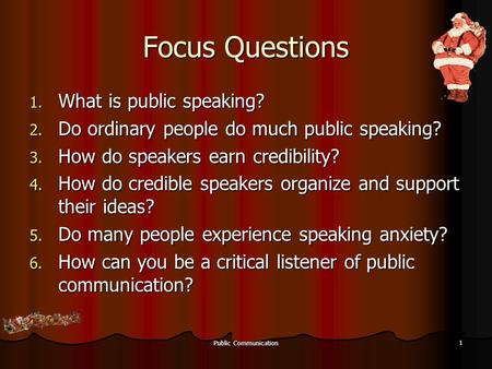 Public Communication 1 Focus Questions 1. What is public speaking? 2. Do ordinary people do much public speaking? 3. How do speakers earn credibility?