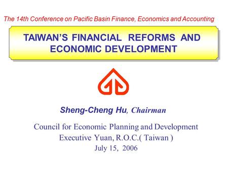 Council for Economic Planning and Development Executive Yuan, R.O.C.( Taiwan ) July 15, 2006 TAIWAN’S FINANCIAL REFORMS AND ECONOMIC DEVELOPMENT TAIWAN’S.