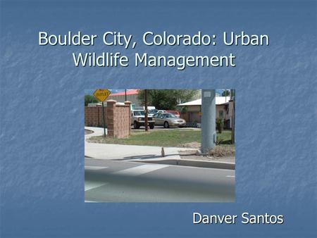 Boulder City, Colorado: Urban Wildlife Management Danver Santos.