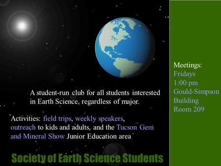 Society of Earth Science Students A student-run club for all students interested in Earth Science, regardless of major. Activities: field trips, weekly.