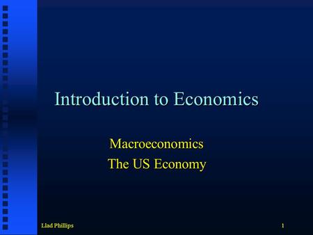 Llad Phillips1 Introduction to Economics Macroeconomics The US Economy.