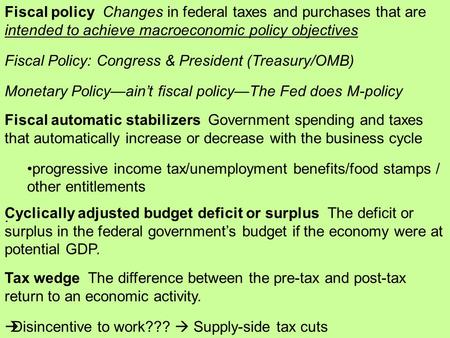 Fiscal policy Changes in federal taxes and purchases that are intended to achieve macroeconomic policy objectives Fiscal Policy: Congress & President (Treasury/OMB)