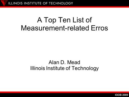 A Top Ten List of Measurement-related Erros Alan D. Mead Illinois Institute of Technology.