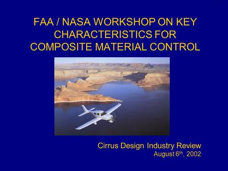 AT- FAA / NASA WORKSHOP ON KEY CHARACTERISTICS FOR COMPOSITE MATERIAL CONTROL Cirrus Design Industry Review August 6 th, 2002 718/02.