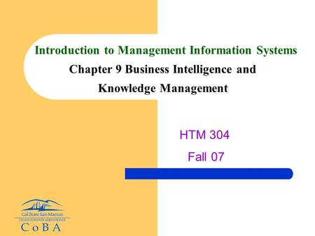 Introduction to Management Information Systems Chapter 9 Business Intelligence and Knowledge Management HTM 304 Fall 07.