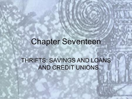 Copyright © 2000 Addison Wesley Longman Slide #17-1 Chapter Seventeen THRIFTS: SAVINGS AND LOANS AND CREDIT UNIONS.