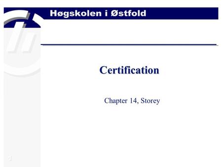 1 Certification Chapter 14, Storey. 2 Topics  What is certification?  Various forms of certification  The process of system certification (the planning.