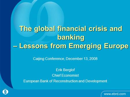 The global financial crisis and banking – Lessons from Emerging Europe Caijing Conference, December 13, 2008 Erik Berglof Chief Economist European Bank.