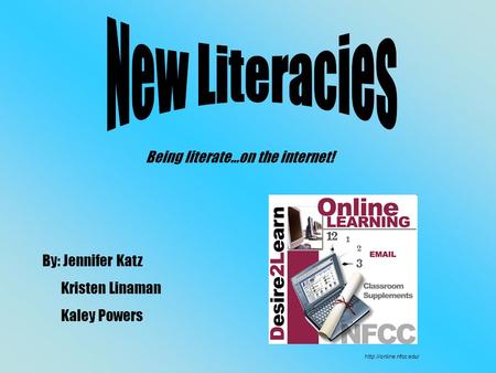 By: Jennifer Katz Kristen Linaman Kaley Powers Being literate…on the internet!