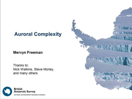 Auroral Complexity Mervyn Freeman Thanks to: Nick Watkins, Steve Morley, and many others.