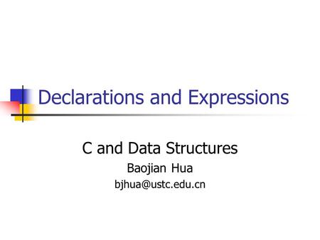 Declarations and Expressions C and Data Structures Baojian Hua