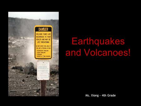 Earthquakes and Volcanoes! Ms. Xiong – 4th Grade.