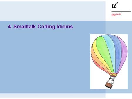 4. Smalltalk Coding Idioms. © Oscar Nierstrasz ST — Smalltalk Coding Idioms 4.2 Roadmap  Snakes and Ladders — Cascade and Yourself  Lots of Little Methods.