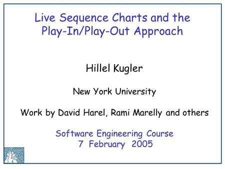 Live Sequence Charts and the Play-In/Play-Out Approach Hillel Kugler New York University Work by David Harel, Rami Marelly and others Software Engineering.