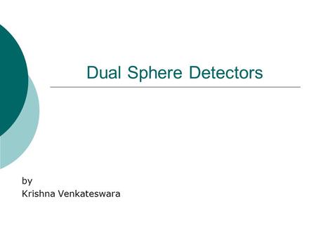 Dual Sphere Detectors by Krishna Venkateswara. Contents  Introduction  Review of noise sources in bar detectors  Spherical detectors  Dual sphere.