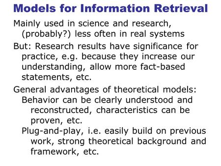 Models for Information Retrieval Mainly used in science and research, (probably?) less often in real systems But: Research results have significance for.