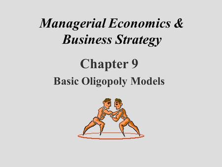Managerial Economics & Business Strategy Chapter 9 Basic Oligopoly Models.