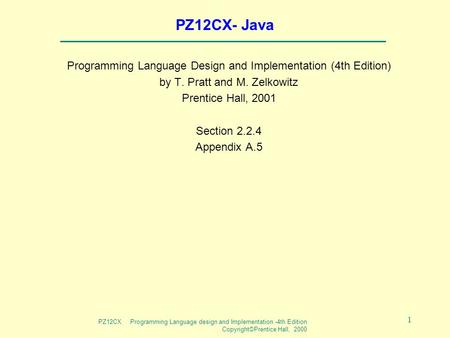PZ12CX Programming Language design and Implementation -4th Edition Copyright©Prentice Hall, 2000 1 PZ12CX- Java Programming Language Design and Implementation.