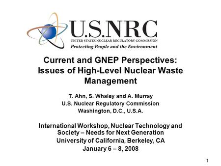 1 Current and GNEP Perspectives: Issues of High-Level Nuclear Waste Management T. Ahn, S. Whaley and A. Murray U.S. Nuclear Regulatory Commission Washington,