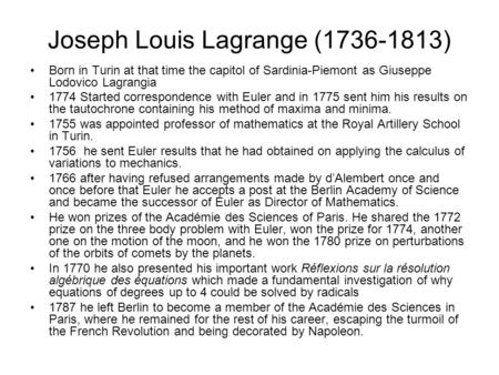 Joseph Louis Lagrange (1736-1813) Born in Turin at that time the capitol of Sardinia-Piemont as Giuseppe Lodovico Lagrangia 1774 Started correspondence.