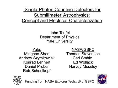 Single Photon Counting Detectors for Submillimeter Astrophysics: Concept and Electrical Characterization John Teufel Department of Physics Yale University.