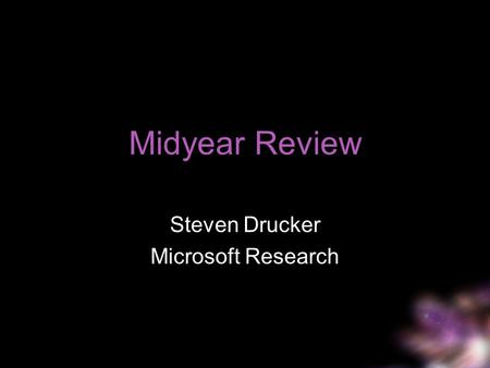 Midyear Review Steven Drucker Microsoft Research.