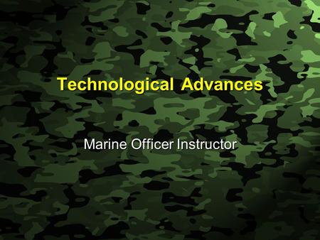 Slide 1 Technological Advances Marine Officer Instructor.
