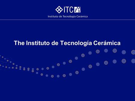 The Instituto de Tecnología Cerámica. Transforming traditional industry into a leader: The tile industry in Castellon OECD/IMHE Supporting the contribution.
